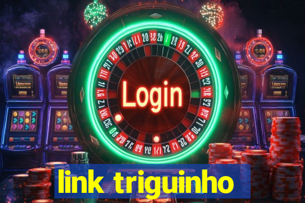 link triguinho